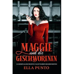 Punto, Ella Maggie und die Geschworenen: 24 Kriminalgeschichten nach wahren Begebenheiten Punto, Ella Maggie und die Geschworenen: 24 Kriminalgeschichten nach wahren Begebenheiten