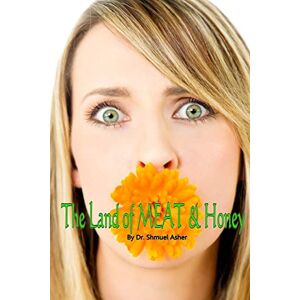 Asher Th.D, Dr. Shmuel The Land of MEAT & Honey Asher Th.D, Dr. Shmuel The Land of MEAT & Honey