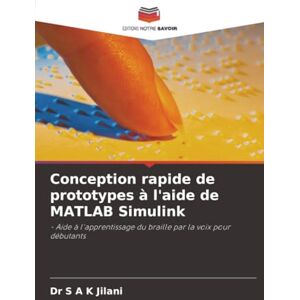 Jilani, Dr S A K Conception rapide de prototypes à l'aide de MATLAB Simulink: Aide à l'apprentissage du braille par la voix pour débutants Jilani, Dr S A K Conception rapide de prototypes à l'aide de MATLAB Simulink: Aide à l'apprentissage du braille par la voix pour débutants