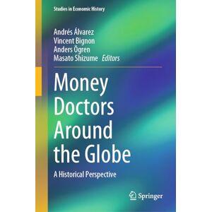 Money Doctors Around the Globe: A Historical Perspective (Studies in Economic History) Money Doctors Around the Globe: A Historical Perspective (Studies in Economic History)