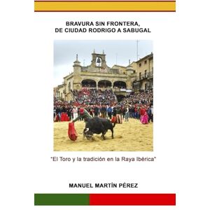 MARTÍN PÉREZ, D. MANUEL BRAVURA SIN FRONTERA, DE CIUDAD RODRIGO A SABUGAL (FESTEJOS TAURINOS POPULARES EN LA PENÍNSULA IBERICA) MARTÍN PÉREZ, D. MANUEL BRAVURA SIN FRONTERA, DE CIUDAD RODRIGO A SABUGAL (FESTEJOS TAURINOS POPULARES EN LA PENÍNSULA IBERICA)