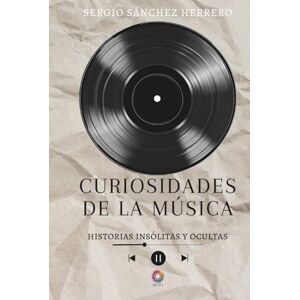 Sánchez Herrero, Sergio Curiosidades de la música: Historias insólitas y ocultas Sánchez Herrero, Sergio Curiosidades de la música: Historias insólitas y ocultas
