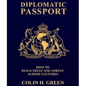 Green, Colin Harvey Diplomatic Passport: How to Build Trust and Thrive Across Cultures Green, Colin Harvey Diplomatic Passport: How to Build Trust and Thrive Across Cultures
