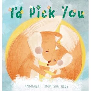 Thompson Rees, Angharad I'd Pick You: A heartwarming Mother's Day tale sharing the special bond between mother and child Thompson Rees, Angharad I'd Pick You: A heartwarming Mother's Day tale sharing the special bond between mother and child