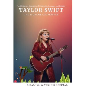 W. Watkins, Sam Taylor Swift: The Story of a Superstar: From a Small-Town Girl to a Global Music Icon W. Watkins, Sam Taylor Swift: The Story of a Superstar: From a Small-Town Girl to a Global Music Icon