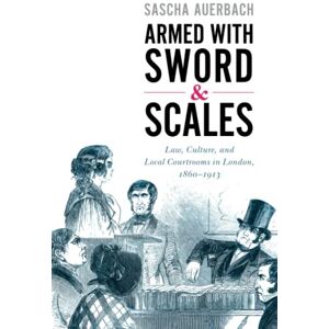 Auerbach, Sascha Armed with Sword and Scales: Law, Culture, and Local Courtrooms in London, 1860–1913 (Studies in Legal History) Auerbach, Sascha Armed with Sword and Scales: Law, Culture, and Local Courtrooms in London, 1860–1913 (Studies in Legal History)