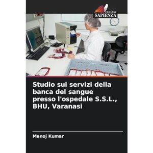 Kumar, Manoj Studio sui servizi della banca del sangue presso l'ospedale S.S.L., BHU, Varanasi Kumar, Manoj Studio sui servizi della banca del sangue presso l'ospedale S.S.L., BHU, Varanasi