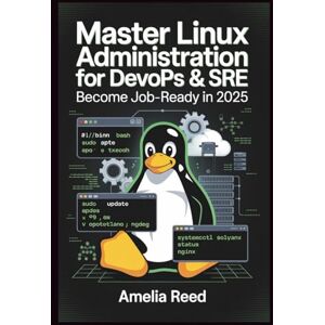 Reed, Amelia Master Linux Administration for DevOps & SRE: Become Job-Ready in 2025: Hands-On System Administration, Bash Scripting, Networking, and Automation – ... Advanced for IT Pros and Aspiring Engineers Reed, Amelia Master Linux Administration for DevOps & SRE: Become Job-Ready in 2025: Hands-On System Administration, Bash Scripting, Networking, and Automation – ... Advanced for IT Pros and Aspiring Engineers