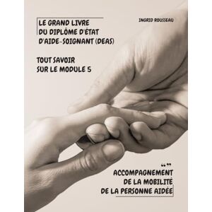 Rousseau, Ingrid Le Grand Livre du diplôme d'État d'Aide-soignant (DEAS) Tout savoir sur le module 5: Accompagnement de la mobilité de la personne aidée (Formation et ... (Diplôme d’État – DEAS) avec Ingrid Rousseau) Rousseau, Ingrid Le Grand Livre du diplôme d'État d'Aide-soignant (DEAS) Tout savoir sur le module 5: Accompagnement de la mobilité de la personne aidée (Formation et ... (Diplôme d’État – DEAS) avec Ingrid Rousseau)