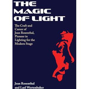 Rosenthal, Jean The Magic of Light: The Craft and Career of Jean Rosenthal, Pioneer in Lighting for the Modern Stage Rosenthal, Jean The Magic of Light: The Craft and Career of Jean Rosenthal, Pioneer in Lighting for the Modern Stage