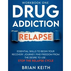 Keith, Mr Brian Drug Addiction Relapse Workbook One: Essential Skills to Begin the Recovery Journey, Find Freedom From the Desire to Use, Stop the Relapse Cycle (Drug Addiction Relapse Workbooks) Keith, Mr Brian Drug Addiction Relapse Workbook One: Essential Skills to Begin the Recovery Journey, Find Freedom From the Desire to Use, Stop the Relapse Cycle (Drug Addiction Relapse Workbooks)