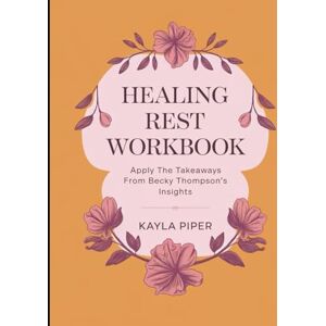 Piper, Kayla Healing Rest Workbook: Apply the Takeaways from Becky Thompson's Insights Piper, Kayla Healing Rest Workbook: Apply the Takeaways from Becky Thompson's Insights