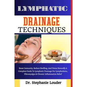 LOUDER, DR. STEPHANIE LYMPHATIC DRAINAGE TECHNIQUES: Boost Immunity, Reduce Swelling, And Detox Naturally A Complete Guide To Lymphatic Drainage For Lymphedema, Fibromyalgia & Chronic Inflammation Relief LOUDER, DR. STEPHANIE LYMPHATIC DRAINAGE TECHNIQUES: Boost Immunity, Reduce Swelling, And Detox Naturally A Complete Guide To Lymphatic Drainage For Lymphedema, Fibromyalgia & Chronic Inflammation Relief