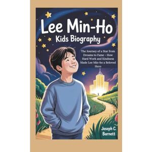 C. Barnett, Joseph LEE MIN-HO KIDS BIOGRAPHY: The Journey of a Star from Dreams to Fame How Hard Work and Kindness Made Lee Min-ho a Beloved Hero C. Barnett, Joseph LEE MIN-HO KIDS BIOGRAPHY: The Journey of a Star from Dreams to Fame How Hard Work and Kindness Made Lee Min-ho a Beloved Hero