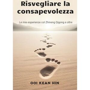 Ooi, Kean Hin Risvegliare la consapevolezza: Le mie esperienze col Zhineng Qigong e oltre Ooi, Kean Hin Risvegliare la consapevolezza: Le mie esperienze col Zhineng Qigong e oltre