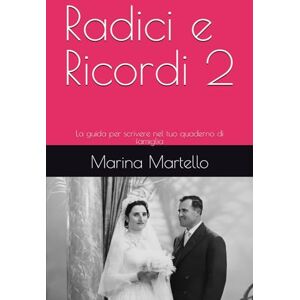 Marina Radici e Ricordi 2: La guida per scrivere nel tuo quaderno di famiglia Marina Radici e Ricordi 2: La guida per scrivere nel tuo quaderno di famiglia