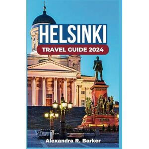 Barker HELSINKI TRAVEL GUIDE 2024: Unlocking the Best of Finland’s Capital in 2024 Expert Tips, Local Delights, and Must-See Highlights for Your Journey. Barker HELSINKI TRAVEL GUIDE 2024: Unlocking the Best of Finland’s Capital in 2024 Expert Tips, Local Delights, and Must-See Highlights for Your Journey.
