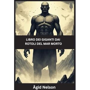 Nelson, Ägid Libro dei giganti dai rotoli del Mar Morto: Antichi segreti dei Guardiani, dei Nephilim e dei Giganti perduti delle Scritture Nelson, Ägid Libro dei giganti dai rotoli del Mar Morto: Antichi segreti dei Guardiani, dei Nephilim e dei Giganti perduti delle Scritture