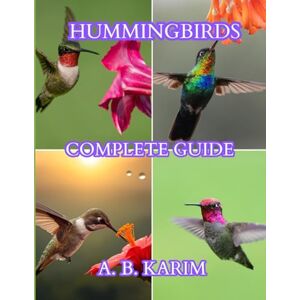 KARIM, A. B. Die vollständigen Kolibris Führung: Ein tiefer Einblick in ihre Biologie, ihr Verhalten, ihre Identifikation und ihre kulturelle Bedeutung KARIM, A. B. Die vollständigen Kolibris Führung: Ein tiefer Einblick in ihre Biologie, ihr Verhalten, ihre Identifikation und ihre kulturelle Bedeutung