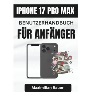 Bauer, Maximilian IPHONE 17 PRO MAX BENUTZERHANDBUCH FÜR ANFÄNGER: Wichtige Tipps und Einblicke für die sichere und einfache Bedienung Ihres Geräts (iPhone 17 ... ... Kameranutzer und Senioren aller Modelle) Bauer, Maximilian IPHONE 17 PRO MAX BENUTZERHANDBUCH FÜR ANFÄNGER: Wichtige Tipps und Einblicke für die sichere und einfache Bedienung Ihres Geräts (iPhone 17 ... ... Kameranutzer und Senioren aller Modelle)
