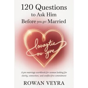 Veyra, Rowan 120 Questions to Ask Him Before You Get Married: A Pre-marriage Workbook for Women Looking for Clarity, Connection and Conflict-free Commitment. Veyra, Rowan 120 Questions to Ask Him Before You Get Married: A Pre-marriage Workbook for Women Looking for Clarity, Connection and Conflict-free Commitment.