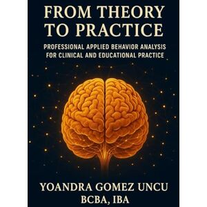 Gomez Uncu, BCBA Yoandra From Theory to Practice: Professional Applied Behavior Analysis for Clinical and Educational Practice Gomez Uncu, BCBA Yoandra From Theory to Practice: Professional Applied Behavior Analysis for Clinical and Educational Practice