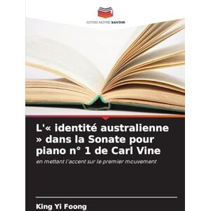 Foong, King Yi L' identité australienne dans la Sonate pour piano n° 1 de Carl Vine: en mettant l'accent sur le premier mouvement Foong, King Yi L' identité australienne dans la Sonate pour piano n° 1 de Carl Vine: en mettant l'accent sur le premier mouvement