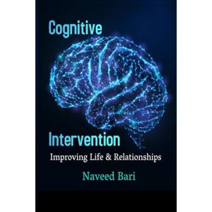Bari, Dr Naveed Cognitive Intervention: Improving Life and Relationships Bari, Dr Naveed Cognitive Intervention: Improving Life and Relationships