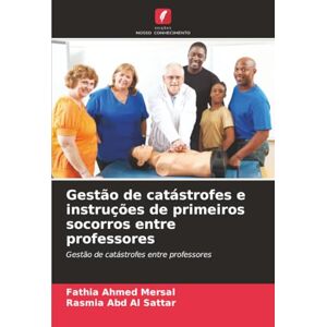 Ahmed Gestão de catástrofes e instruções de primeiros socorros entre professores: Gestão de catástrofes entre professores Ahmed Gestão de catástrofes e instruções de primeiros socorros entre professores: Gestão de catástrofes entre professores
