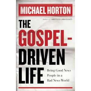 Horton, Michael Gospel-Driven Life, The: Being Good News People In A Bad News World Horton, Michael Gospel-Driven Life, The: Being Good News People In A Bad News World