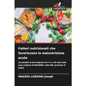 Joseph, Makoka Lubiengi Fattori nutrizionali che favoriscono la malnutrizione acuta: nei bambini di età compresa tra i 6 e i 59 mesi nella zona sanitaria di MOSANGO, nella RDC (provincia di Kwilu) Joseph, Makoka Lubiengi Fattori nutrizionali che favoriscono la malnutrizione acuta: nei bambini di età compresa tra i 6 e i 59 mesi nella zona sanitaria di MOSANGO, nella RDC (provincia di Kwilu)