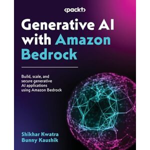 Kwatra, Shikhar Generative AI with Amazon Bedrock: Build, scale, and secure generative AI applications using Amazon Bedrock Kwatra, Shikhar Generative AI with Amazon Bedrock: Build, scale, and secure generative AI applications using Amazon Bedrock