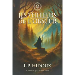 HIDOUX, L. P. Chroniques d'Arcanis: Les Veilleurs de l'Obscur HIDOUX, L. P. Chroniques d'Arcanis: Les Veilleurs de l'Obscur