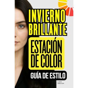 Melga, Laia Invierno Brillante Estación de Color de Colorimetría: Guía de Estilo para Vestir Melga, Laia Invierno Brillante Estación de Color de Colorimetría: Guía de Estilo para Vestir
