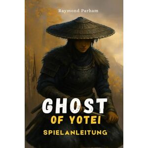 Parham, Raymond GHOST OF YŌTEI GAME GUIDE: Complete Walkthrough, Tips, Strategies, and Secrets for Beginners to Advanced Players Parham, Raymond GHOST OF YŌTEI GAME GUIDE: Complete Walkthrough, Tips, Strategies, and Secrets for Beginners to Advanced Players