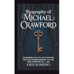 Romero, Kris BIOGRAPHY OF MICHAEL CRAWFORD: The Remarkable Life Story of the Actor and Singer Who Conquered Broadway, Film, and Hearts Around the World – 2025 Romero, Kris BIOGRAPHY OF MICHAEL CRAWFORD: The Remarkable Life Story of the Actor and Singer Who Conquered Broadway, Film, and Hearts Around the World – 2025