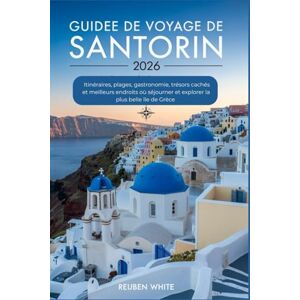 White, Reuben GUIDE DE VOYAGE DE SANTORIN 2026: Itinéraires, plages, gastronomie, trésors cachés et meilleurs endroits où séjourner et explorer la plus belle île de Grèce White, Reuben GUIDE DE VOYAGE DE SANTORIN 2026: Itinéraires, plages, gastronomie, trésors cachés et meilleurs endroits où séjourner et explorer la plus belle île de Grèce