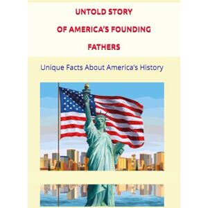 Mwangi, Sir George UNTOLD STORY OF AMERICA’S FOUNDING FATHERS: Unique Facts About America’s History: 1 Mwangi, Sir George UNTOLD STORY OF AMERICA’S FOUNDING FATHERS: Unique Facts About America’s History: 1