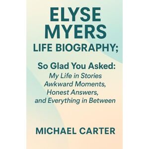 Carter, Michael Elyse Myers Life Biography: So Glad You Asked: My Life in Stories Awkward Moments, Honest Answers, and Everything in Between Carter, Michael Elyse Myers Life Biography: So Glad You Asked: My Life in Stories Awkward Moments, Honest Answers, and Everything in Between