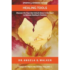 Walker, Dr Angela G HEALING TOOLS: Discover the Keys to Unlock Areas in the Heart to Release Healing and Freedom: 2 (Kingdom Medicine Series) Walker, Dr Angela G HEALING TOOLS: Discover the Keys to Unlock Areas in the Heart to Release Healing and Freedom: 2 (Kingdom Medicine Series)