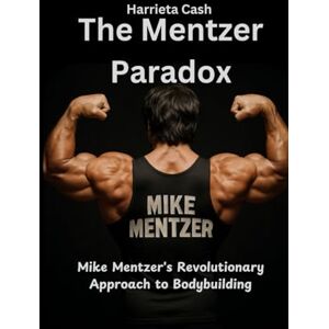 Cash, Harrieta The Mentzer Paradox: Mike Mentzer's Revolutionary Approach to Bodybuilding (Harriet cash inspirations) Cash, Harrieta The Mentzer Paradox: Mike Mentzer's Revolutionary Approach to Bodybuilding (Harriet cash inspirations)