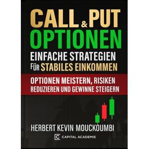 MOUCKOUMBI, Herbert Kevin Call & Put Optionen: Einfache Strategien für Stabiles Einkommen: Optionen meistern, Risiken reduzieren und Gewinne steigern MOUCKOUMBI, Herbert Kevin Call & Put Optionen: Einfache Strategien für Stabiles Einkommen: Optionen meistern, Risiken reduzieren und Gewinne steigern