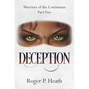 Heath, Roger P. Warriors of the Continuum Part Two: Deception: 2 (Warriors of the Continuum Trilogy) Heath, Roger P. Warriors of the Continuum Part Two: Deception: 2 (Warriors of the Continuum Trilogy)
