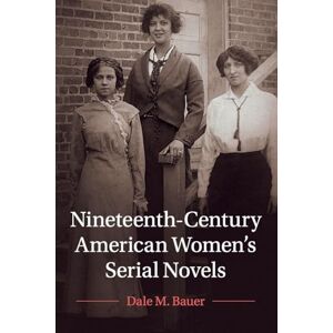 Bauer, Dale M. Nineteenth-Century American Women's Serial Novels (Cambridge Studies in American Literature and Culture, Series Number 183) Bauer, Dale M. Nineteenth-Century American Women's Serial Novels (Cambridge Studies in American Literature and Culture, Series Number 183)