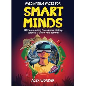 Wonder, Alex Fascinating Facts for Smart Minds: 1492 random facts about science, history, culture, and more Wonder, Alex Fascinating Facts for Smart Minds: 1492 random facts about science, history, culture, and more