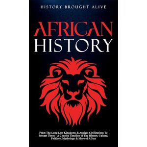 Alive, History Brought African History: Explore The Amazing Timeline of The World's Richest Continent The History, Culture, Folklore, Mythology & More of Africa Alive, History Brought African History: Explore The Amazing Timeline of The World's Richest Continent The History, Culture, Folklore, Mythology & More of Africa