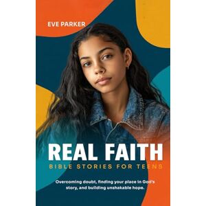Parker, Eve REAL FAITH: BIBLE STORIES FOR TEENS: OVERCOMING DOUBT, FINDING YOUR PLACE IN GOD’S STORY, AND BUILDING UNSHAKABLE HOPE (The Change Makers Series) Parker, Eve REAL FAITH: BIBLE STORIES FOR TEENS: OVERCOMING DOUBT, FINDING YOUR PLACE IN GOD’S STORY, AND BUILDING UNSHAKABLE HOPE (The Change Makers Series)