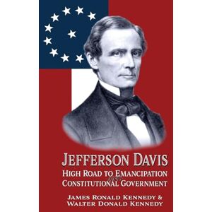 Kennedy, James Ronald Jefferson Davis: High Road to Emancipation and Constitutional Government Kennedy, James Ronald Jefferson Davis: High Road to Emancipation and Constitutional Government