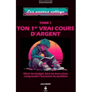 Brody, Julia Ton premier vrai cours d’argent: Apprends à comprendre, gérer et maîtriser ton argent dès le collège, pour les adolescents de 11 à 16 ans Brody, Julia Ton premier vrai cours d’argent: Apprends à comprendre, gérer et maîtriser ton argent dès le collège, pour les adolescents de 11 à 16 ans