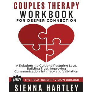 Hartley, Sienna Couples Therapy Workbook for Deeper Connection: A Relationship Guide to Restoring Love, Building Trust, Improving Communication, Intimacy, and Validation. Hartley, Sienna Couples Therapy Workbook for Deeper Connection: A Relationship Guide to Restoring Love, Building Trust, Improving Communication, Intimacy, and Validation.